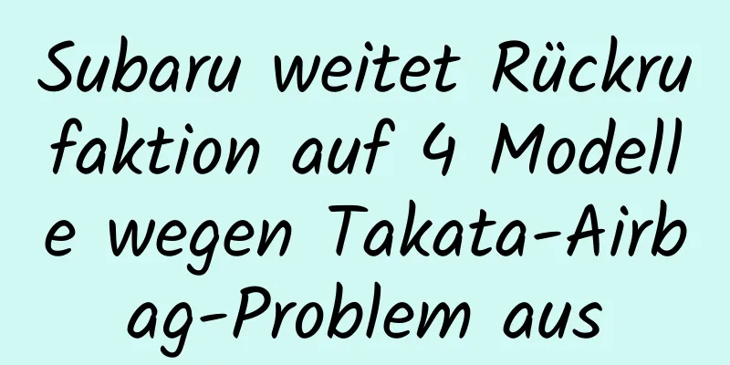 Subaru weitet Rückrufaktion auf 4 Modelle wegen Takata-Airbag-Problem aus