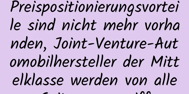 Preispositionierungsvorteile sind nicht mehr vorhanden, Joint-Venture-Automobilhersteller der Mittelklasse werden von allen Seiten angegriffen