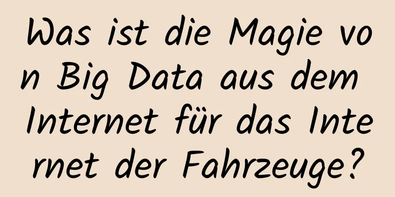 Was ist die Magie von Big Data aus dem Internet für das Internet der Fahrzeuge?