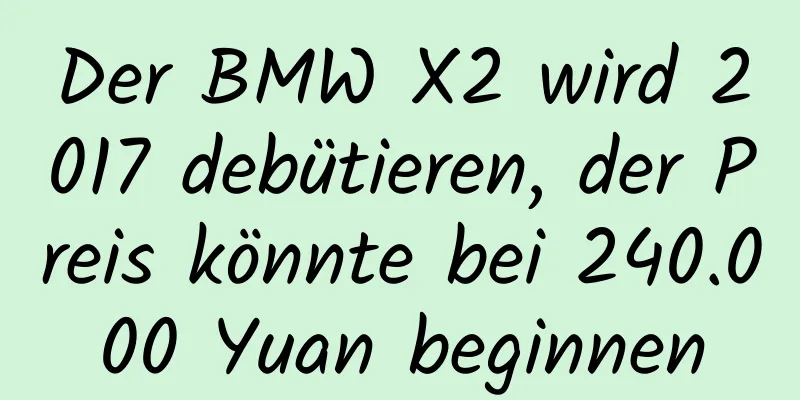 Der BMW X2 wird 2017 debütieren, der Preis könnte bei 240.000 Yuan beginnen