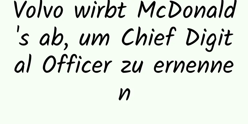 Volvo wirbt McDonald's ab, um Chief Digital Officer zu ernennen