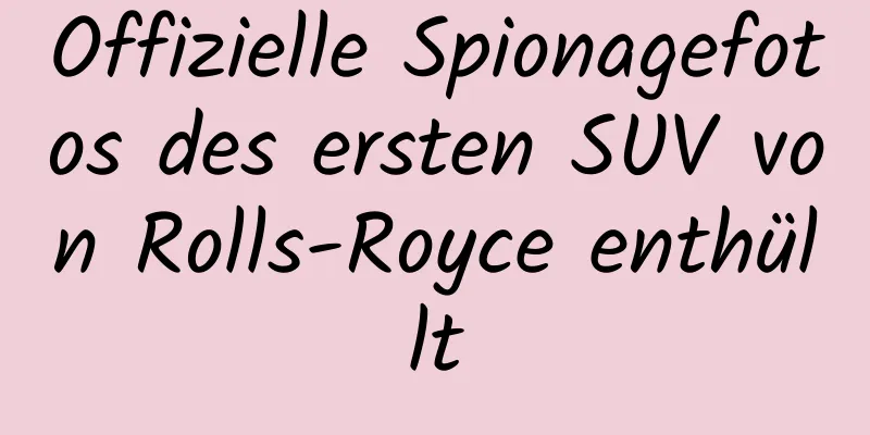 Offizielle Spionagefotos des ersten SUV von Rolls-Royce enthüllt