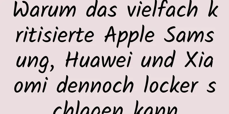 Warum das vielfach kritisierte Apple Samsung, Huawei und Xiaomi dennoch locker schlagen kann