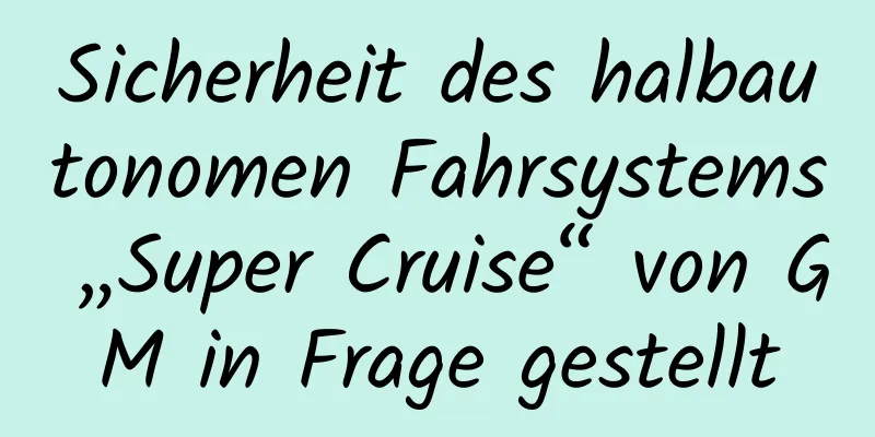 Sicherheit des halbautonomen Fahrsystems „Super Cruise“ von GM in Frage gestellt