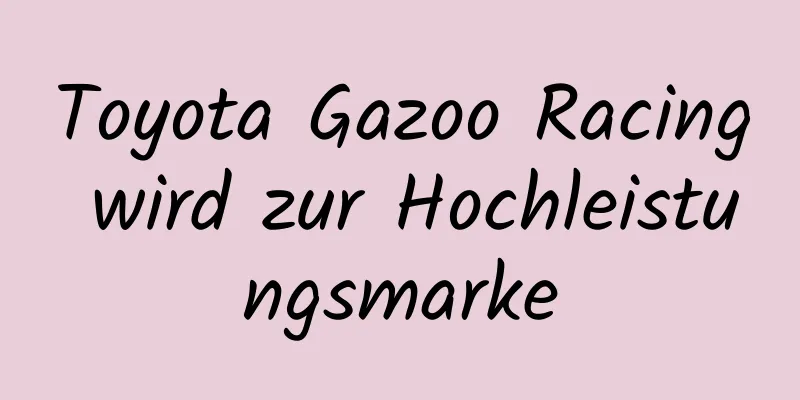 Toyota Gazoo Racing wird zur Hochleistungsmarke