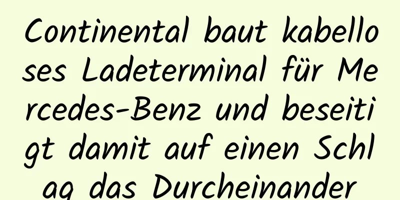 Continental baut kabelloses Ladeterminal für Mercedes-Benz und beseitigt damit auf einen Schlag das Durcheinander