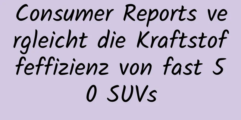 Consumer Reports vergleicht die Kraftstoffeffizienz von fast 50 SUVs