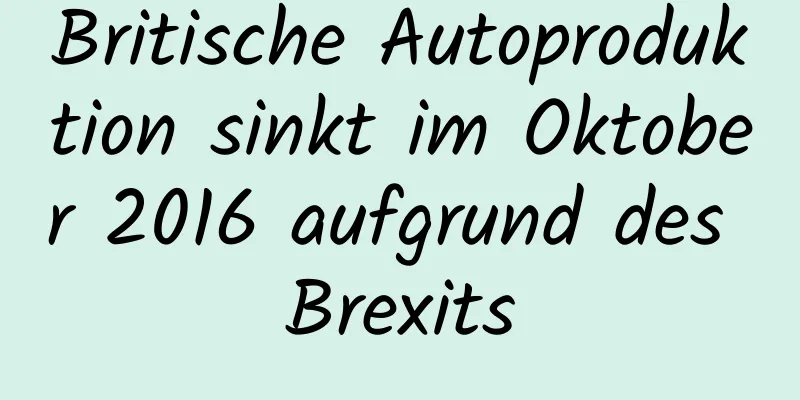Britische Autoproduktion sinkt im Oktober 2016 aufgrund des Brexits