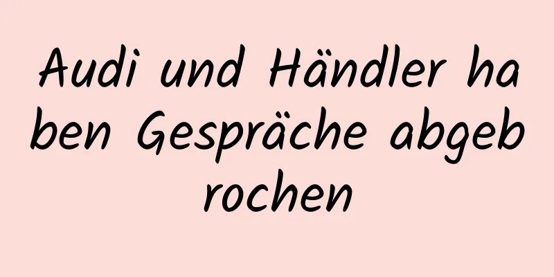 Audi und Händler haben Gespräche abgebrochen