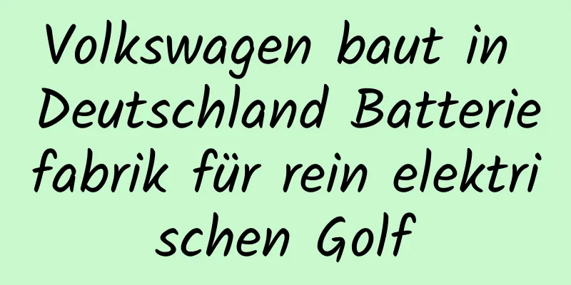 Volkswagen baut in Deutschland Batteriefabrik für rein elektrischen Golf