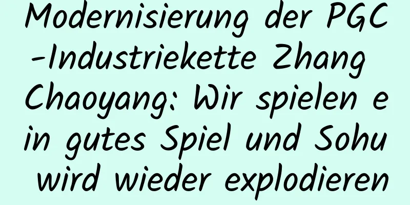 Modernisierung der PGC-Industriekette Zhang Chaoyang: Wir spielen ein gutes Spiel und Sohu wird wieder explodieren