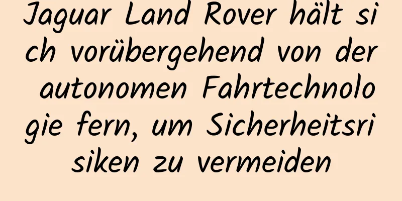 Jaguar Land Rover hält sich vorübergehend von der autonomen Fahrtechnologie fern, um Sicherheitsrisiken zu vermeiden