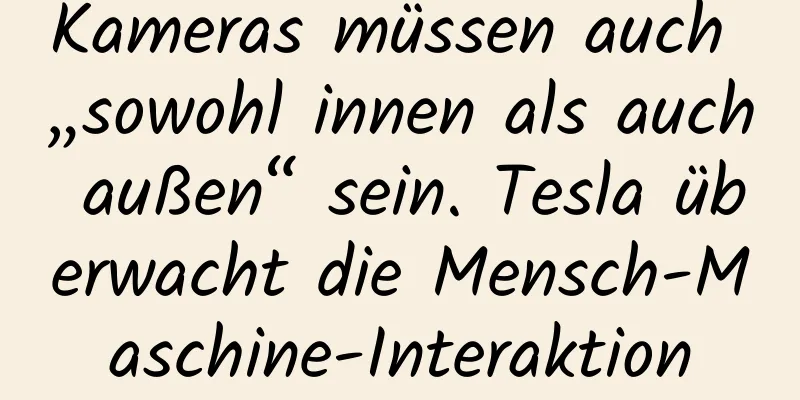 Kameras müssen auch „sowohl innen als auch außen“ sein. Tesla überwacht die Mensch-Maschine-Interaktion