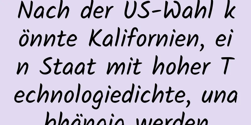 Nach der US-Wahl könnte Kalifornien, ein Staat mit hoher Technologiedichte, unabhängig werden