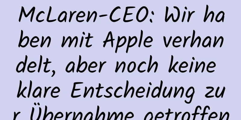 McLaren-CEO: Wir haben mit Apple verhandelt, aber noch keine klare Entscheidung zur Übernahme getroffen