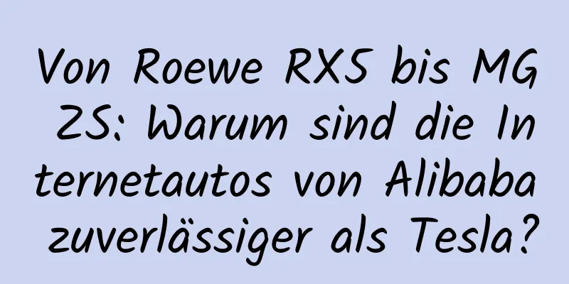 Von Roewe RX5 bis MG ZS: Warum sind die Internetautos von Alibaba zuverlässiger als Tesla?