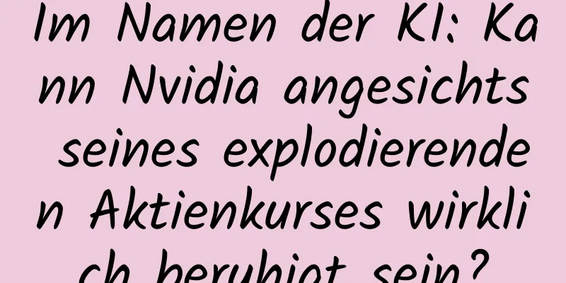Im Namen der KI: Kann Nvidia angesichts seines explodierenden Aktienkurses wirklich beruhigt sein?