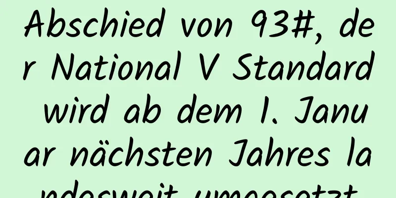 Abschied von 93#, der National V Standard wird ab dem 1. Januar nächsten Jahres landesweit umgesetzt