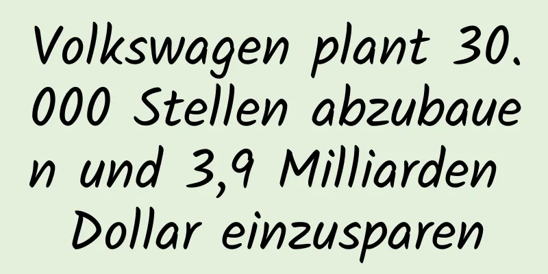 Volkswagen plant 30.000 Stellen abzubauen und 3,9 Milliarden Dollar einzusparen