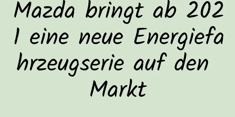 Mazda bringt ab 2021 eine neue Energiefahrzeugserie auf den Markt