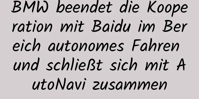 BMW beendet die Kooperation mit Baidu im Bereich autonomes Fahren und schließt sich mit AutoNavi zusammen