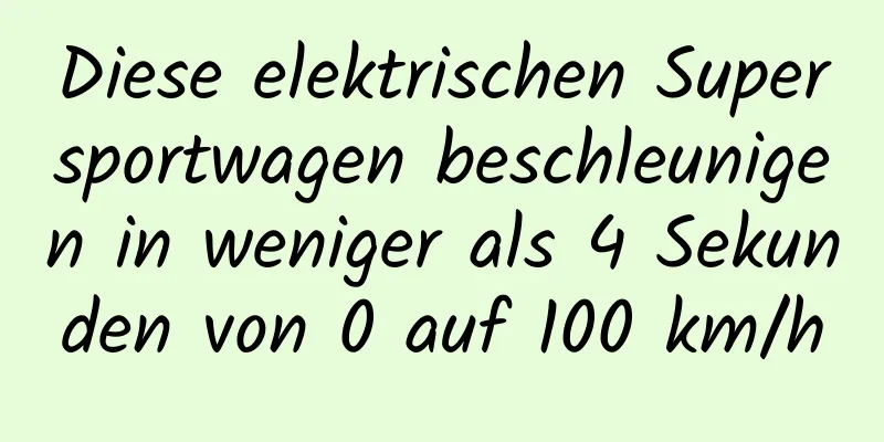 Diese elektrischen Supersportwagen beschleunigen in weniger als 4 Sekunden von 0 auf 100 km/h