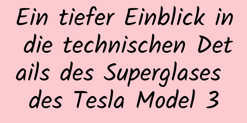 Ein tiefer Einblick in die technischen Details des Superglases des Tesla Model 3