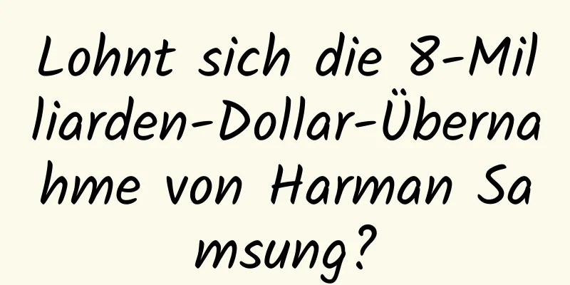 Lohnt sich die 8-Milliarden-Dollar-Übernahme von Harman Samsung?