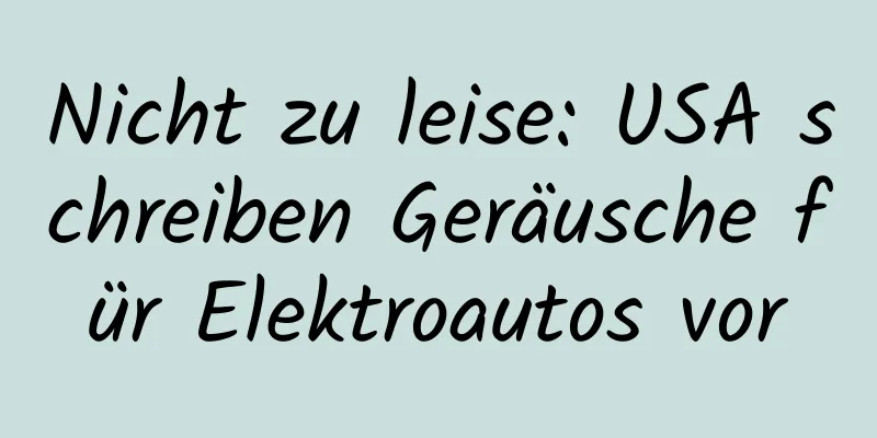 Nicht zu leise: USA schreiben Geräusche für Elektroautos vor