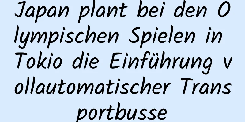Japan plant bei den Olympischen Spielen in Tokio die Einführung vollautomatischer Transportbusse