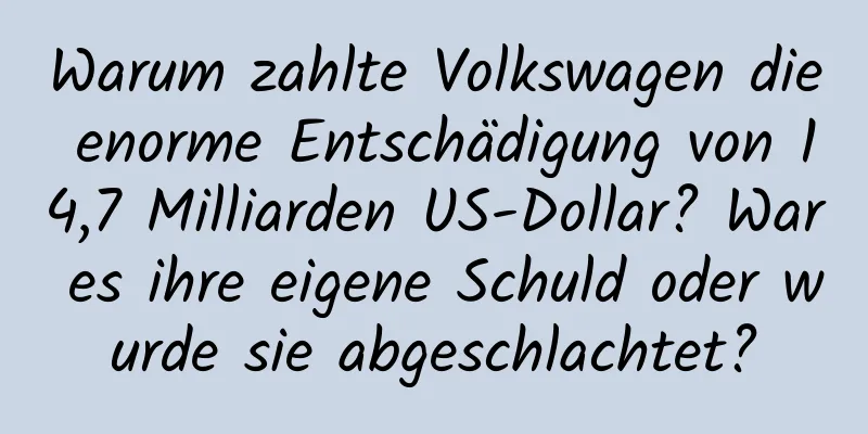 Warum zahlte Volkswagen die enorme Entschädigung von 14,7 Milliarden US-Dollar? War es ihre eigene Schuld oder wurde sie abgeschlachtet?