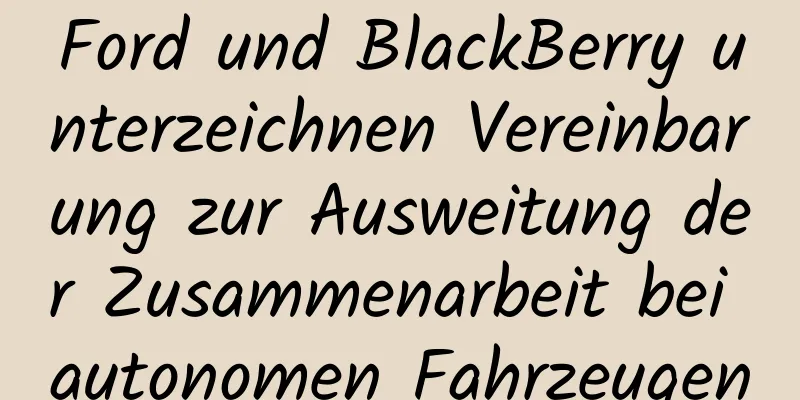Ford und BlackBerry unterzeichnen Vereinbarung zur Ausweitung der Zusammenarbeit bei autonomen Fahrzeugen