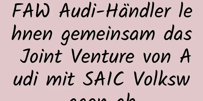 FAW Audi-Händler lehnen gemeinsam das Joint Venture von Audi mit SAIC Volkswagen ab