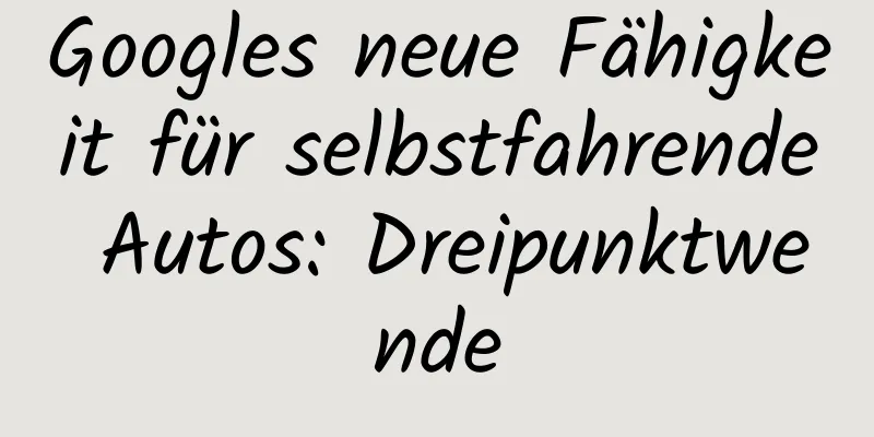 Googles neue Fähigkeit für selbstfahrende Autos: Dreipunktwende