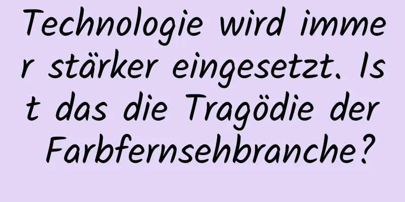 Technologie wird immer stärker eingesetzt. Ist das die Tragödie der Farbfernsehbranche?