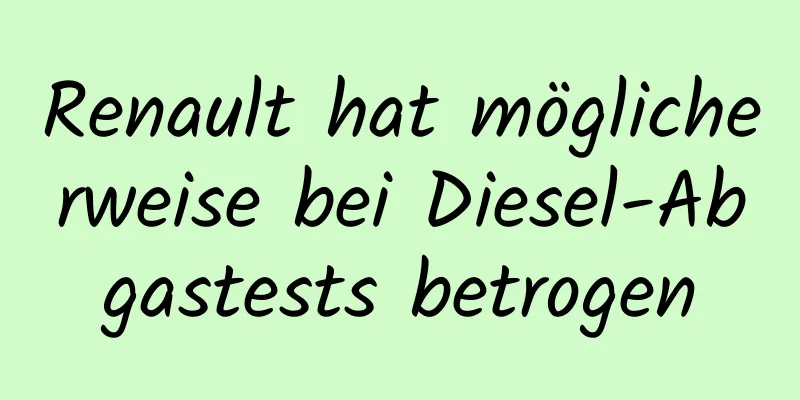 Renault hat möglicherweise bei Diesel-Abgastests betrogen