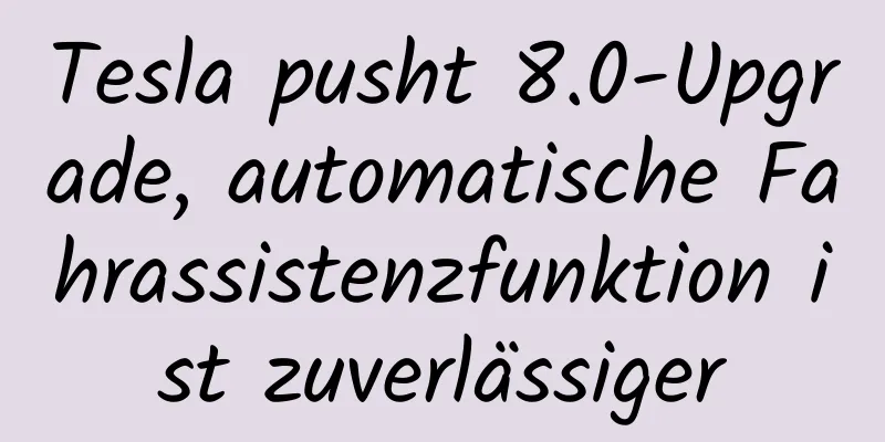 Tesla pusht 8.0-Upgrade, automatische Fahrassistenzfunktion ist zuverlässiger