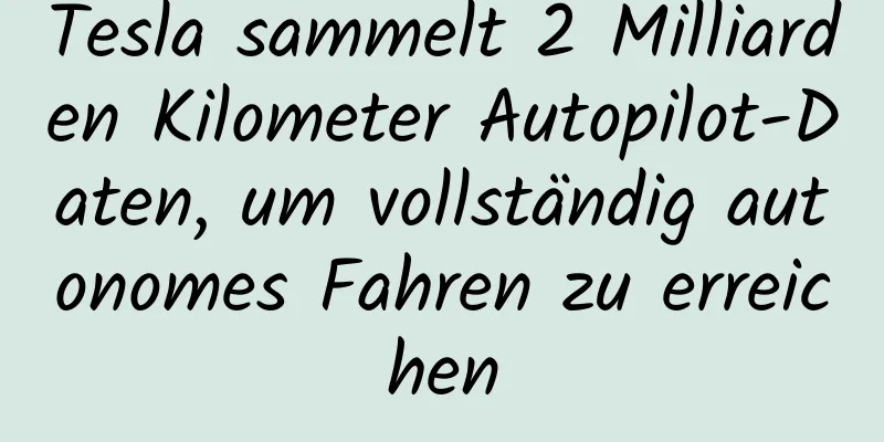 Tesla sammelt 2 Milliarden Kilometer Autopilot-Daten, um vollständig autonomes Fahren zu erreichen