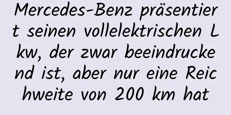 Mercedes-Benz präsentiert seinen vollelektrischen Lkw, der zwar beeindruckend ist, aber nur eine Reichweite von 200 km hat