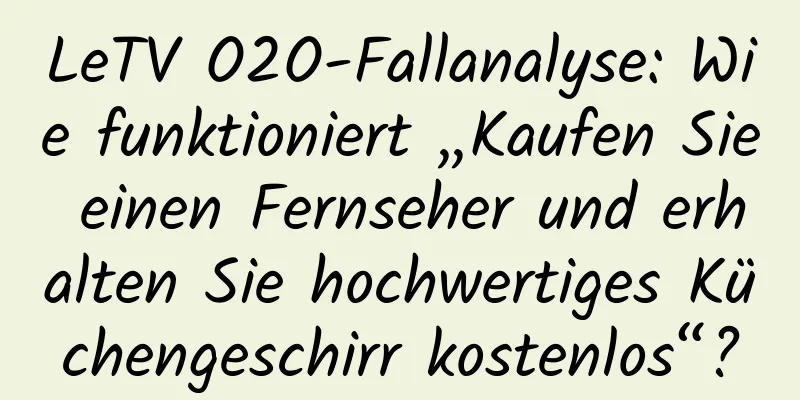 LeTV O2O-Fallanalyse: Wie funktioniert „Kaufen Sie einen Fernseher und erhalten Sie hochwertiges Küchengeschirr kostenlos“?