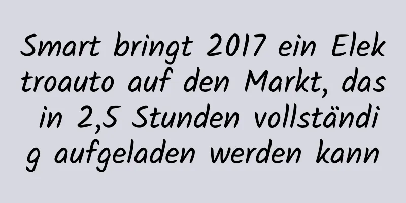 Smart bringt 2017 ein Elektroauto auf den Markt, das in 2,5 Stunden vollständig aufgeladen werden kann
