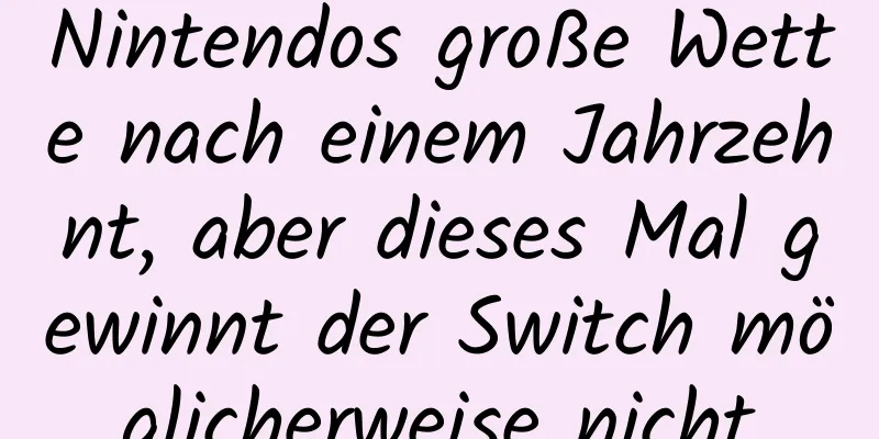 Nintendos große Wette nach einem Jahrzehnt, aber dieses Mal gewinnt der Switch möglicherweise nicht