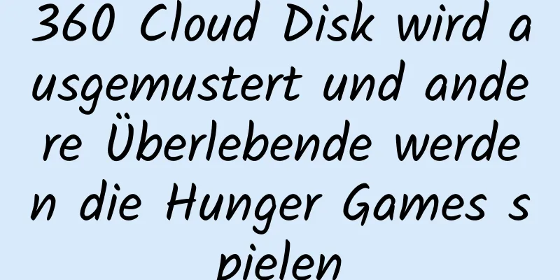 360 Cloud Disk wird ausgemustert und andere Überlebende werden die Hunger Games spielen