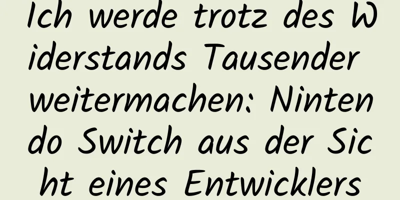 Ich werde trotz des Widerstands Tausender weitermachen: Nintendo Switch aus der Sicht eines Entwicklers