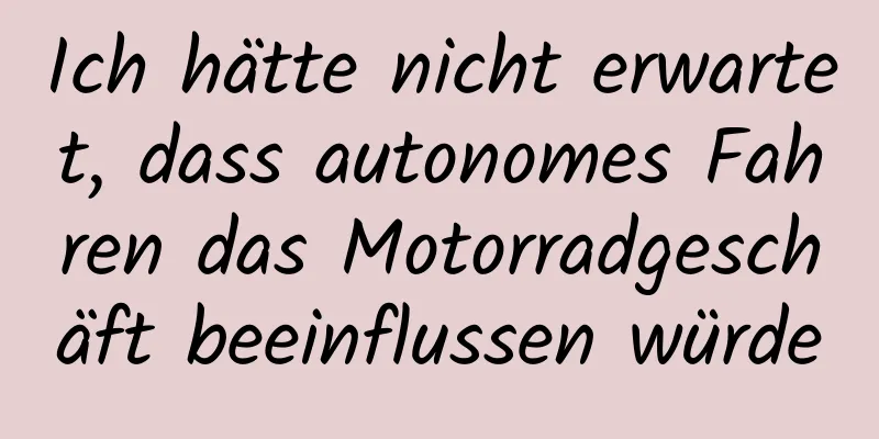 Ich hätte nicht erwartet, dass autonomes Fahren das Motorradgeschäft beeinflussen würde