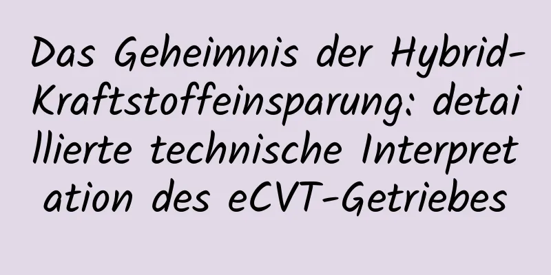 Das Geheimnis der Hybrid-Kraftstoffeinsparung: detaillierte technische Interpretation des eCVT-Getriebes