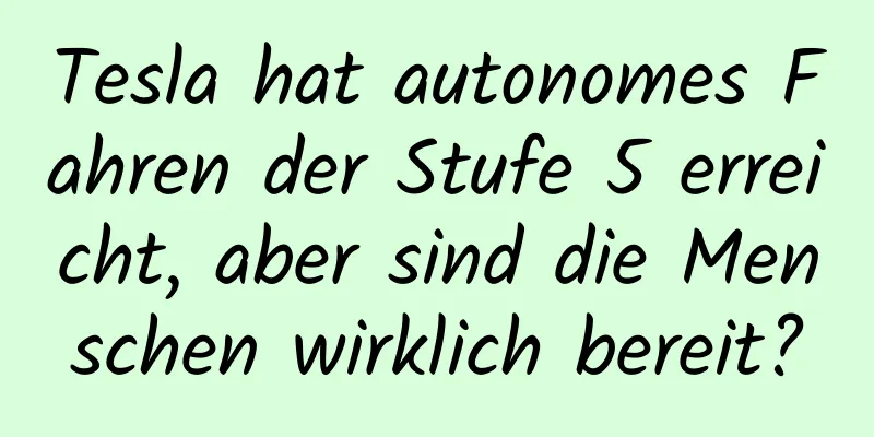 Tesla hat autonomes Fahren der Stufe 5 erreicht, aber sind die Menschen wirklich bereit?