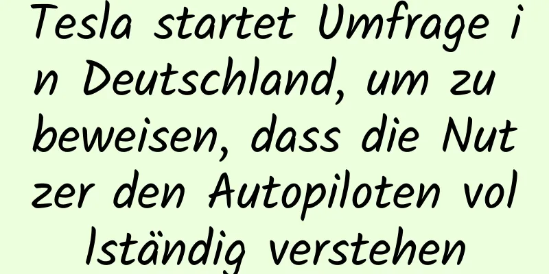 Tesla startet Umfrage in Deutschland, um zu beweisen, dass die Nutzer den Autopiloten vollständig verstehen