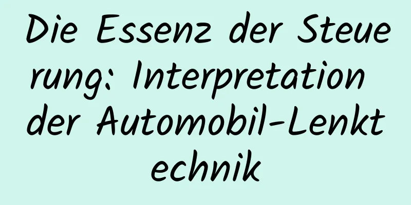 Die Essenz der Steuerung: Interpretation der Automobil-Lenktechnik