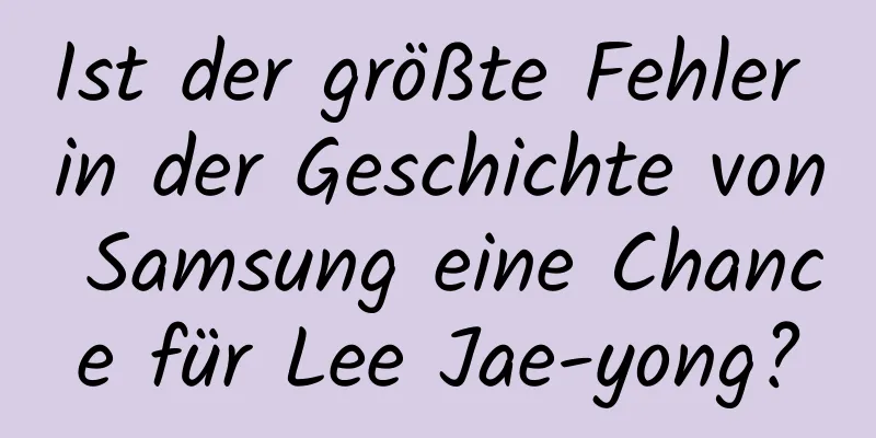 Ist der größte Fehler in der Geschichte von Samsung eine Chance für Lee Jae-yong?